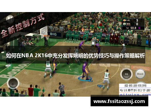 如何在NBA 2K16中充分发挥姚明的优势技巧与操作策略解析
