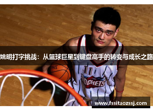 姚明打字挑战：从篮球巨星到键盘高手的转变与成长之路