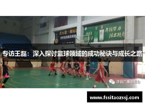 专访王磊：深入探讨篮球领域的成功秘诀与成长之路