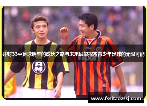 开封33中足球明星的成长之路与未来展望探索青少年足球的无限可能