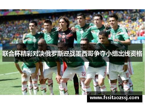 联合杯精彩对决俄罗斯迎战墨西哥争夺小组出线资格